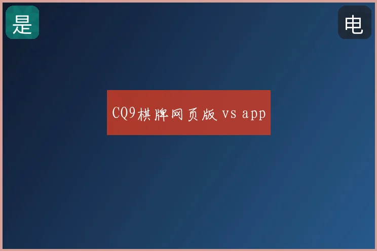 CQ9棋牌网页版 vs app
