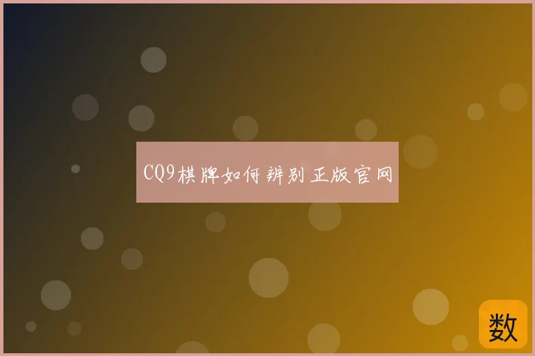 CQ9棋牌如何辨别正版官网